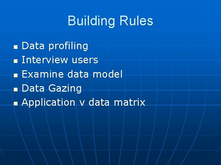 Building Rules n n n Data profiling Interview users Examine data model Data Gazing