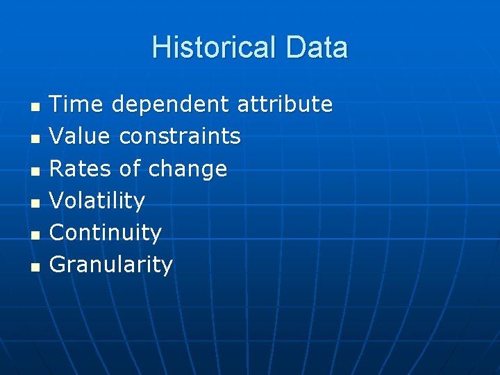 Historical Data n n n Time dependent attribute Value constraints Rates of change Volatility