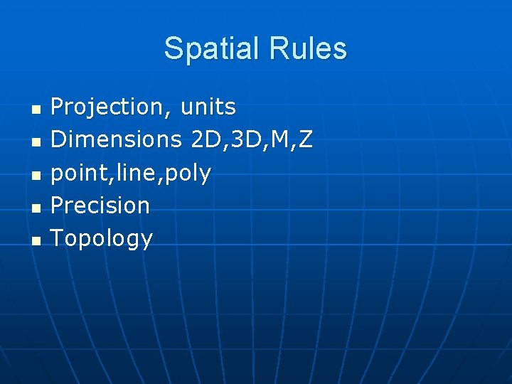 Spatial Rules n n n Projection, units Dimensions 2 D, 3 D, M, Z