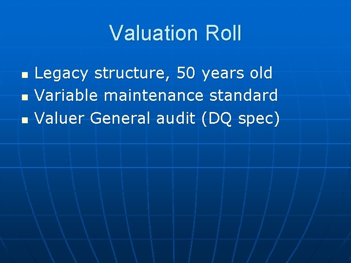 Valuation Roll n n n Legacy structure, 50 years old Variable maintenance standard Valuer