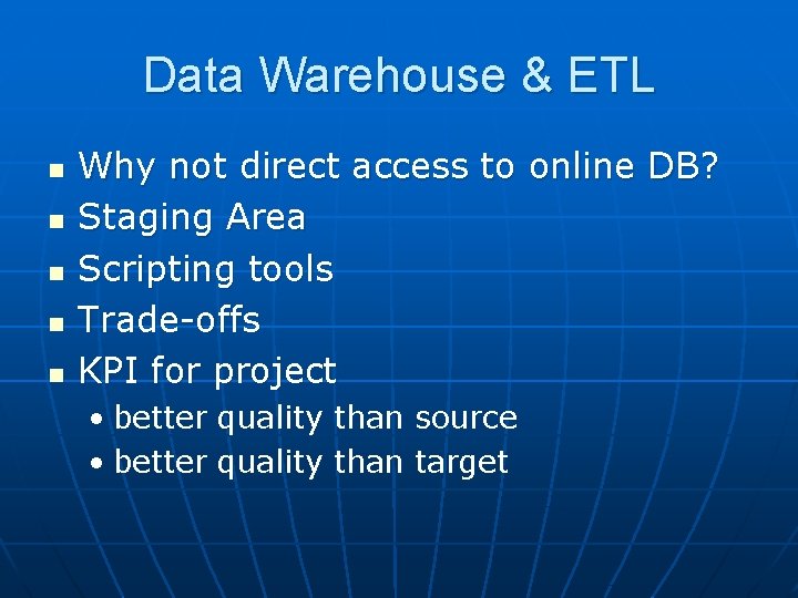 Data Warehouse & ETL n n n Why not direct access to online DB?