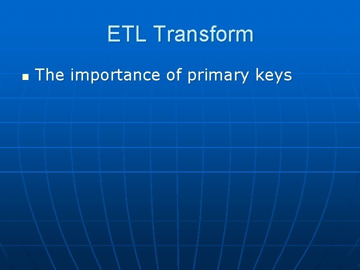 ETL Transform n The importance of primary keys 