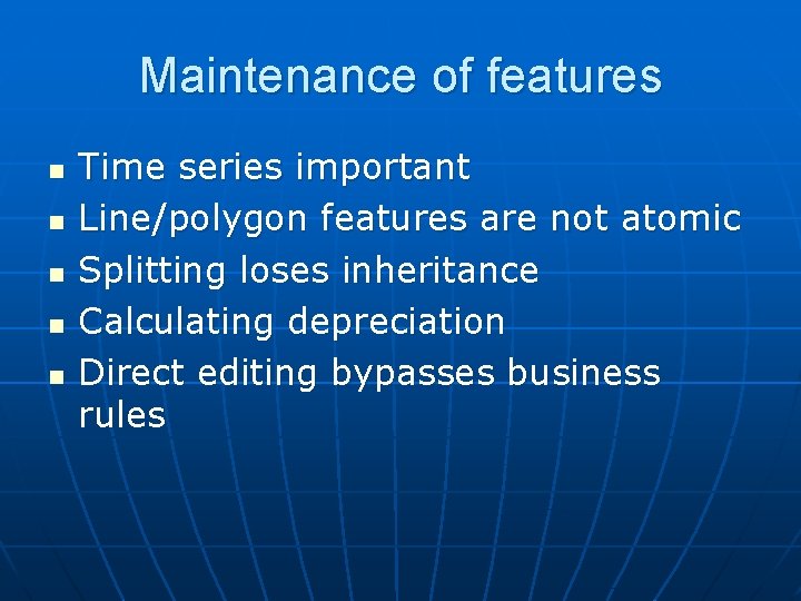 Maintenance of features n n n Time series important Line/polygon features are not atomic