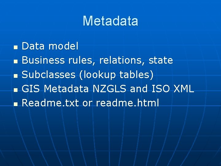 Metadata n n n Data model Business rules, relations, state Subclasses (lookup tables) GIS