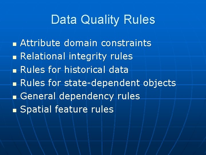 Data Quality Rules n n n Attribute domain constraints Relational integrity rules Rules for