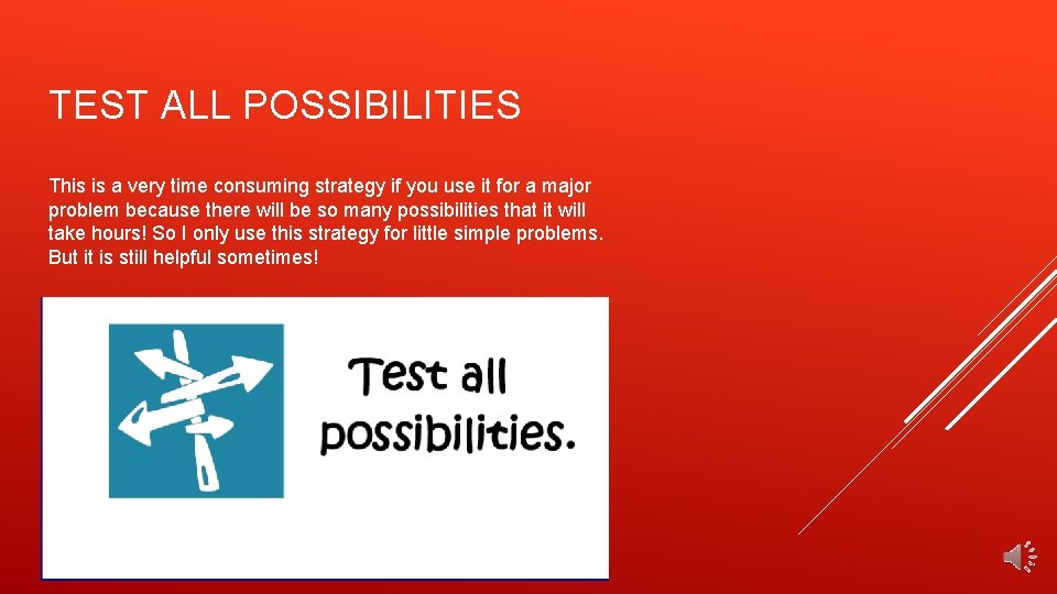 TEST ALL POSSIBILITIES This is a very time consuming strategy if you use it