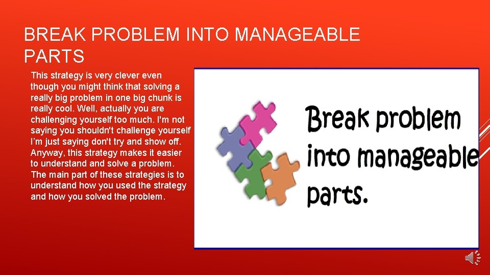 BREAK PROBLEM INTO MANAGEABLE PARTS This strategy is very clever even though you might