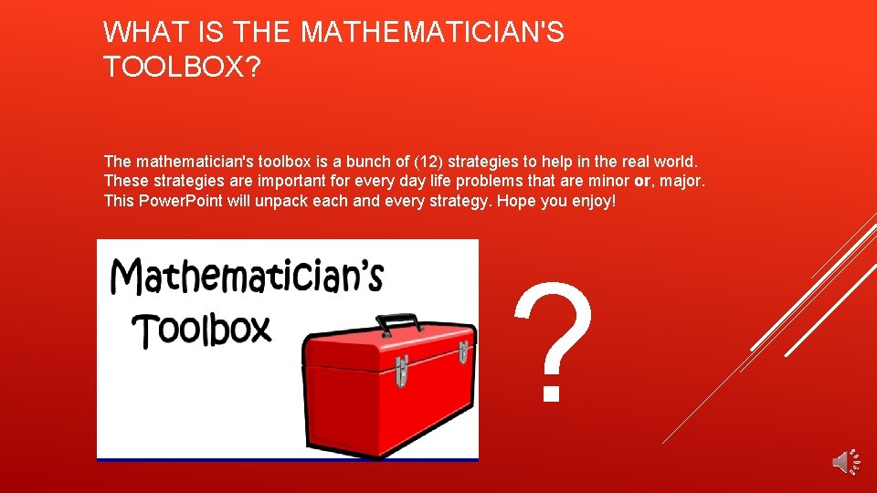 WHAT IS THE MATHEMATICIAN'S TOOLBOX? The mathematician's toolbox is a bunch of (12) strategies
