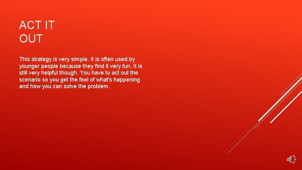 ACT IT OUT This strategy is very simple. It is often used by younger
