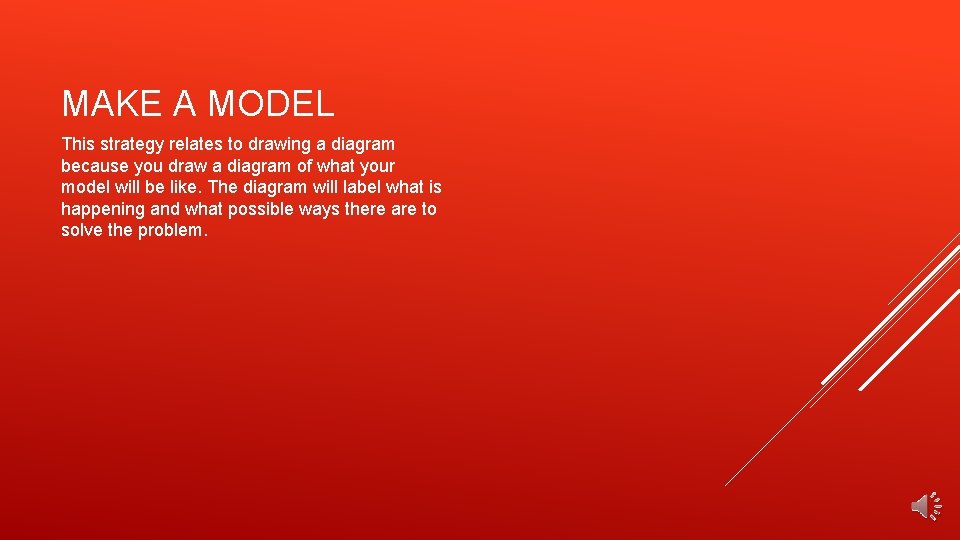 MAKE A MODEL This strategy relates to drawing a diagram because you draw a