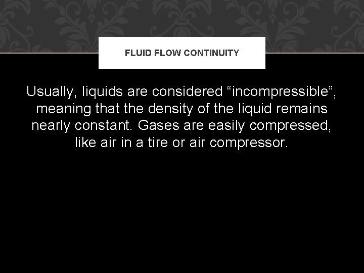 FLUID FLOW CONTINUITY Usually, liquids are considered “incompressible”, meaning that the density of the