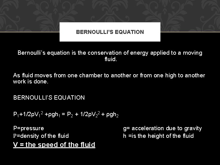 BERNOULLI’S EQUATION Bernoulli’s equation is the conservation of energy applied to a moving fluid.