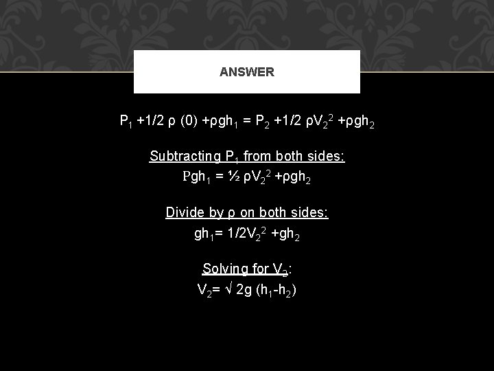ANSWER P 1 +1/2 ρ (0) +ρgh 1 = P 2 +1/2 ρV 22