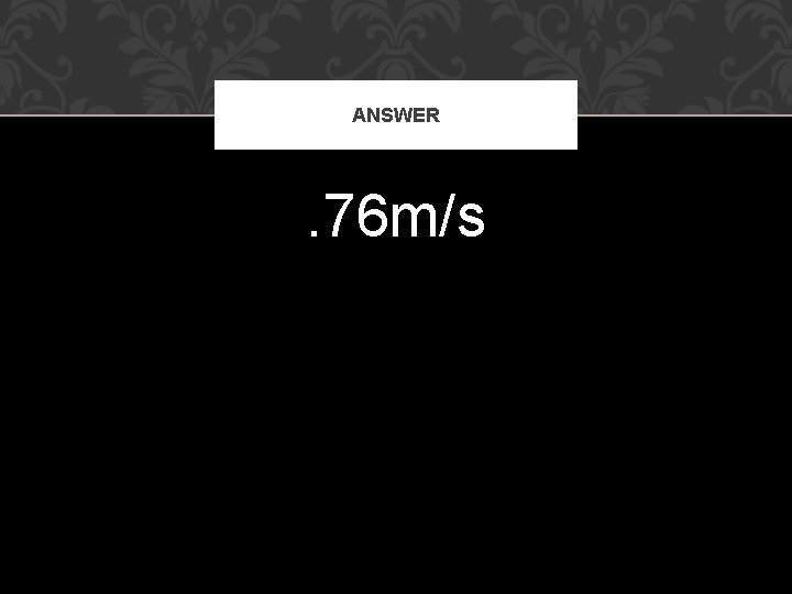 ANSWER . 76 m/s 