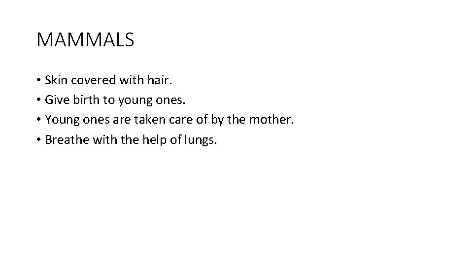 MAMMALS • Skin covered with hair. • Give birth to young ones. • Young