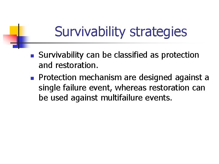 Survivability strategies n n Survivability can be classified as protection and restoration. Protection mechanism