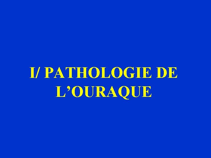 I/ PATHOLOGIE DE L’OURAQUE 