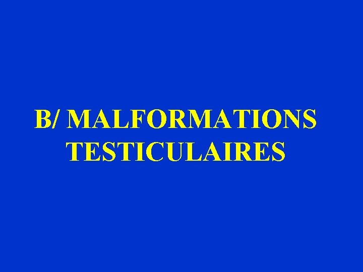 B/ MALFORMATIONS TESTICULAIRES 