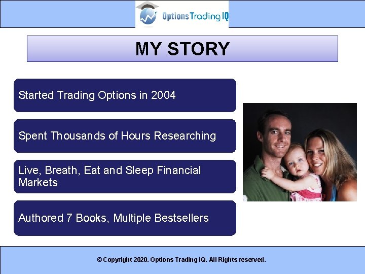 MY STORY Started Trading Options in 2004 Spent Thousands of Hours Researching Live, Breath,