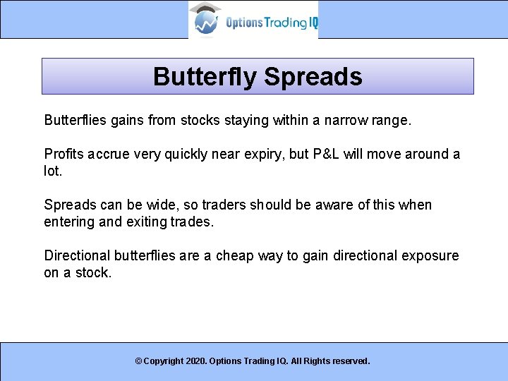 Butterfly Spreads Butterflies gains from stocks staying within a narrow range. Profits accrue very