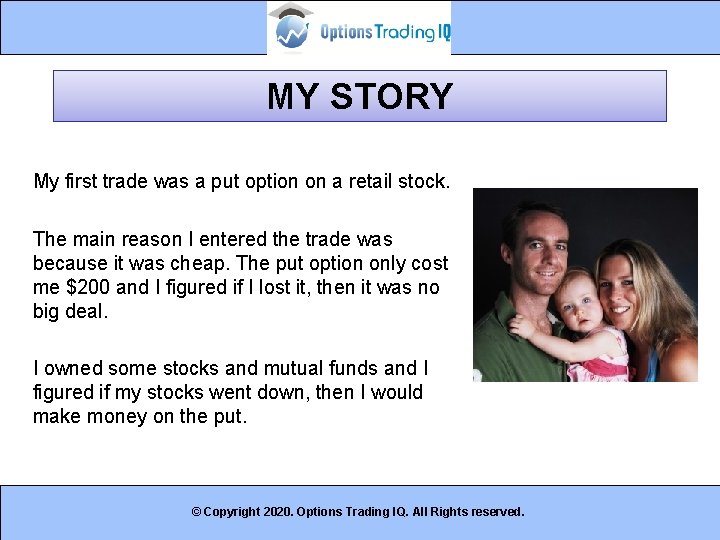 MY STORY My first trade was a put option on a retail stock. The