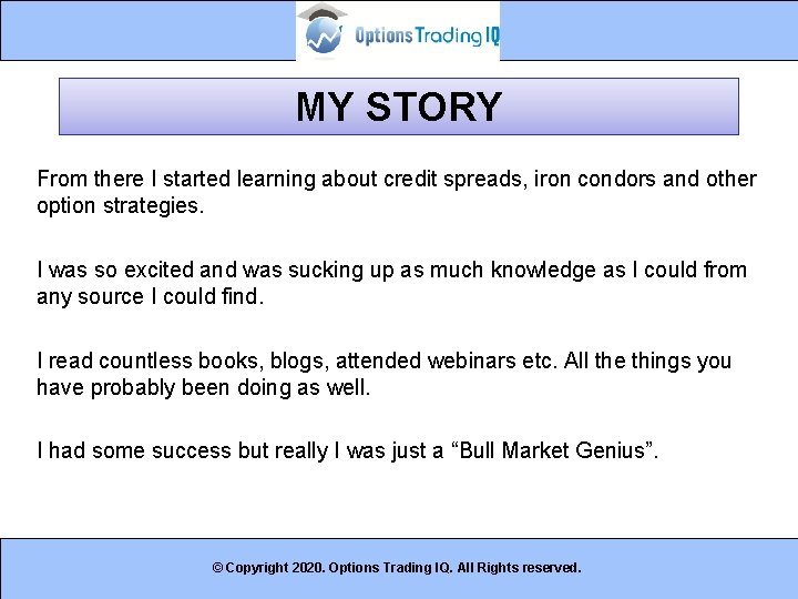 MY STORY From there I started learning about credit spreads, iron condors and other