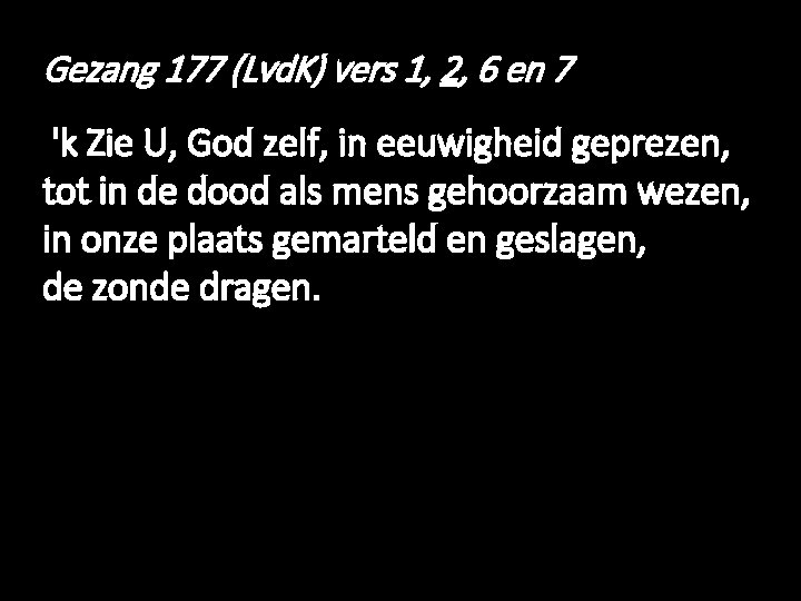 Gezang 177 (Lvd. K) vers 1, 2, 6 en 7 'k Zie U, God