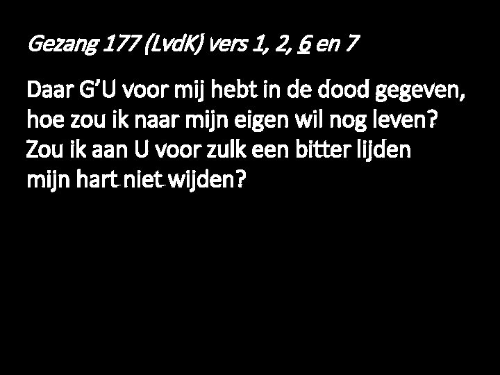 Gezang 177 (Lvd. K) vers 1, 2, 6 en 7 Daar G’U voor mij