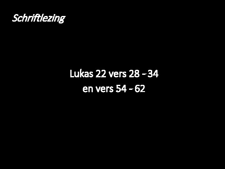 Schriftlezing Lukas 22 vers 28 - 34 en vers 54 - 62 