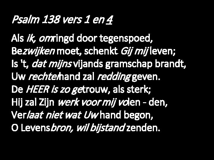 Psalm 138 vers 1 en 4 Als ik, omringd door tegenspoed, Bezwijken moet, schenkt