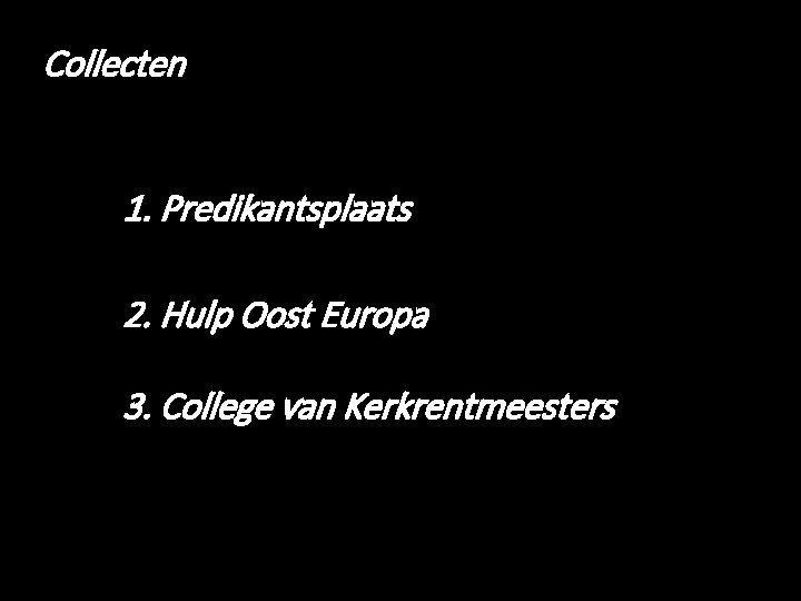 Collecten 1. Predikantsplaats 2. Hulp Oost Europa 3. College van Kerkrentmeesters 