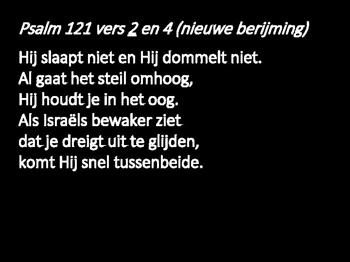 Psalm 121 vers 2 en 4 (nieuwe berijming) Hij slaapt niet en Hij dommelt