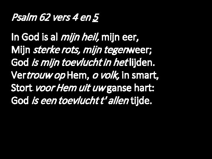 Psalm 62 vers 4 en 5 In God is al mijn heil, mijn eer,