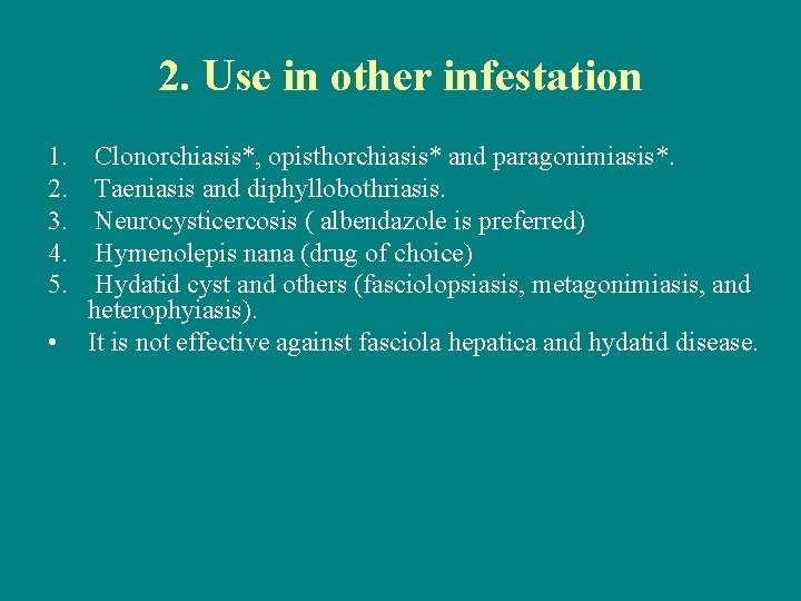 2. Use in other infestation 1. 2. 3. 4. 5. • Clonorchiasis*, opisthorchiasis* and