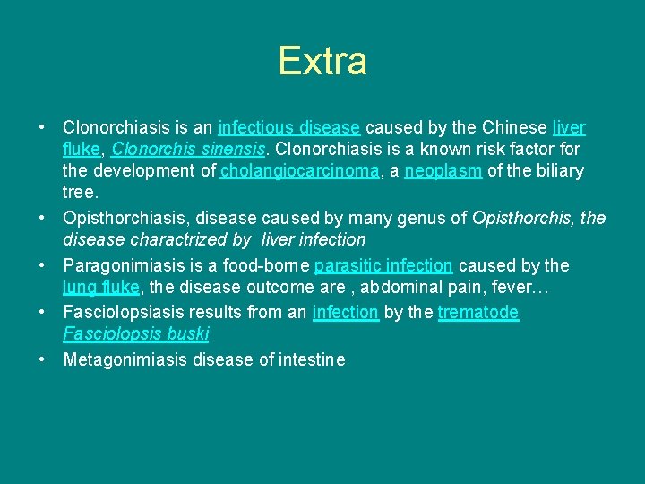 Extra • Clonorchiasis is an infectious disease caused by the Chinese liver fluke, Clonorchis