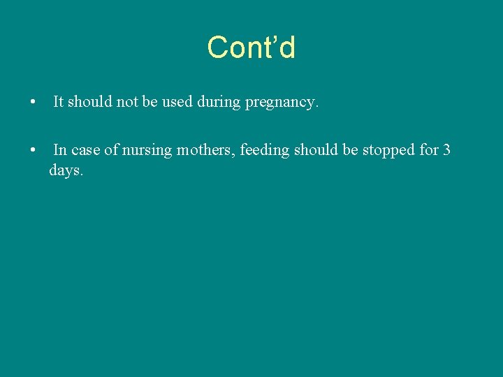 Cont’d • It should not be used during pregnancy. • In case of nursing