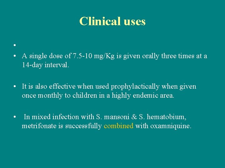 Clinical uses • • A single dose of 7. 5 -10 mg/Kg is given