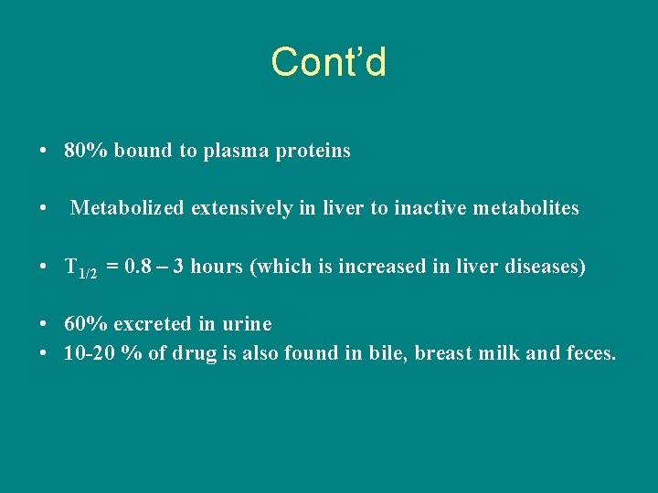 Cont’d • 80% bound to plasma proteins • Metabolized extensively in liver to inactive