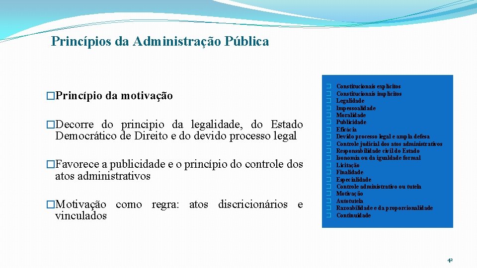Princípios da Administração Pública �Princípio da motivação �Decorre do principio da legalidade, do Estado