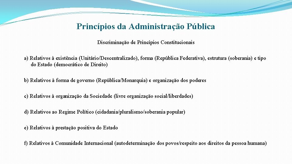 Princípios da Administração Pública Discriminação de Princípios Constitucionais a) Relativos à existência (Unitário/Descentralizado), forma