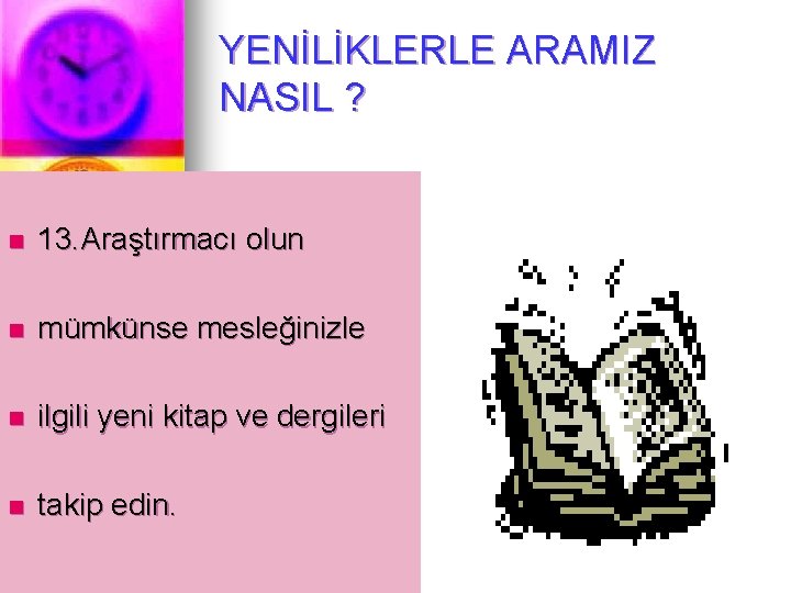 YENİLİKLERLE ARAMIZ NASIL ? n 13. Araştırmacı olun n mümkünse mesleğinizle n ilgili yeni