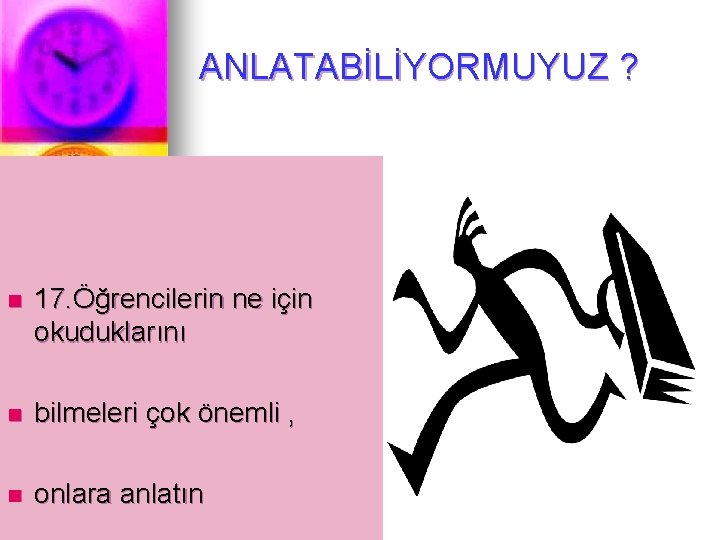 ANLATABİLİYORMUYUZ ? n 17. Öğrencilerin ne için okuduklarını n bilmeleri çok önemli , n