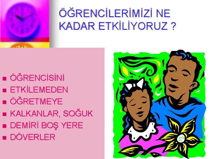 ÖĞRENCİLERİMİZİ NE KADAR ETKİLİYORUZ ? n n n ÖĞRENCİSİNİ ETKİLEMEDEN ÖĞRETMEYE KALKANLAR, SOĞUK DEMİRİ