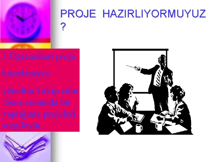 PROJE HAZIRLIYORMUYUZ ? 3. Öğrencileri proje hazırlamaya yöneltin. Takip edin. Sene sonunda bu yaptığınız