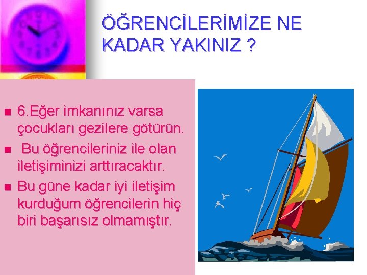 ÖĞRENCİLERİMİZE NE KADAR YAKINIZ ? n n n 6. Eğer imkanınız varsa çocukları gezilere