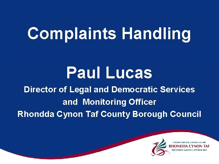 Complaints Handling Paul Lucas Director of Legal and Democratic Services and Monitoring Officer Rhondda