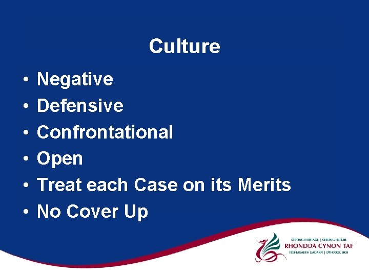 Culture • • • Negative Defensive Confrontational Open Treat each Case on its Merits