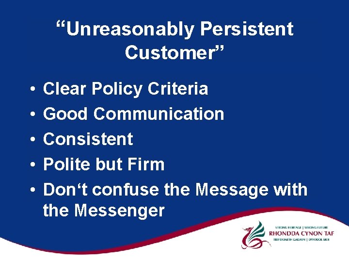 “Unreasonably Persistent Customer” • • • Clear Policy Criteria Good Communication Consistent Polite but