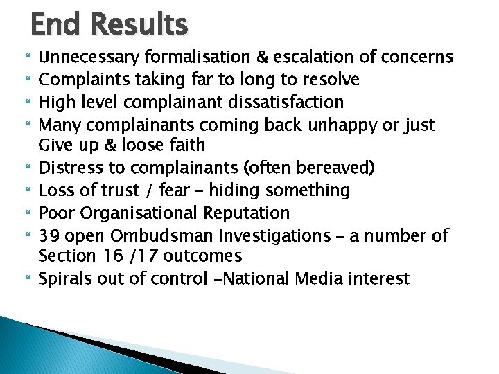 End Results Unnecessary formalisation & escalation of concerns Complaints taking far to long to