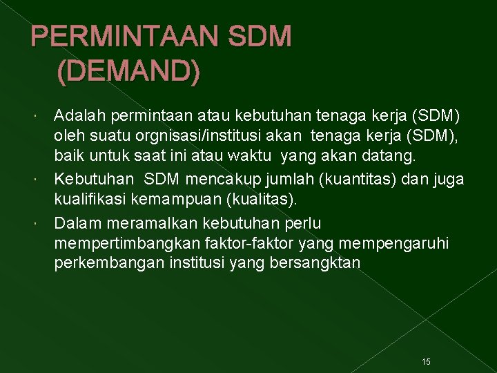 PERMINTAAN SDM (DEMAND) Adalah permintaan atau kebutuhan tenaga kerja (SDM) oleh suatu orgnisasi/institusi akan
